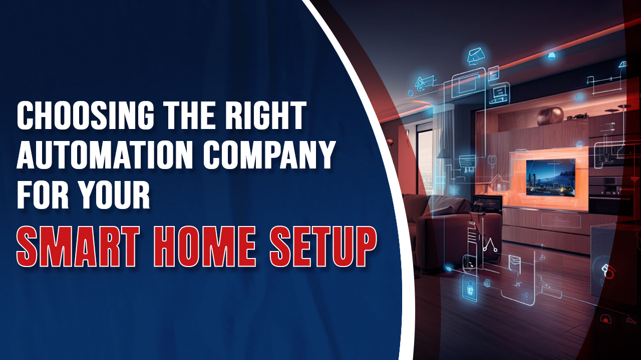 Choosing the Right Automation Company for Your Smart Home Setup
